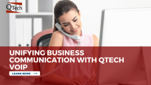 Unifying Business Communication with QTech VoIP